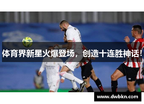 体育界新星火爆登场，创造十连胜神话！