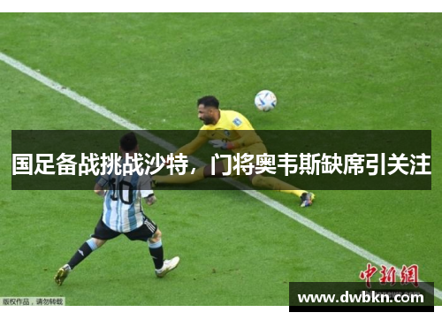 国足备战挑战沙特，门将奥韦斯缺席引关注